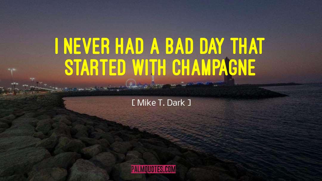 Had A Bad Day quotes by Mike T. Dark