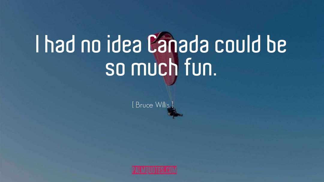 Had Fun Time quotes by Bruce Willis