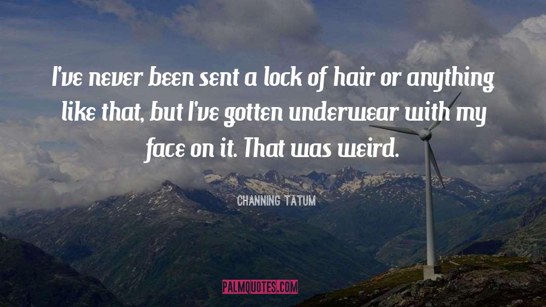 Hair On My Face quotes by Channing Tatum