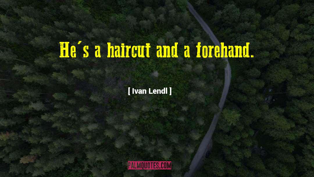 Haircuts quotes by Ivan Lendl