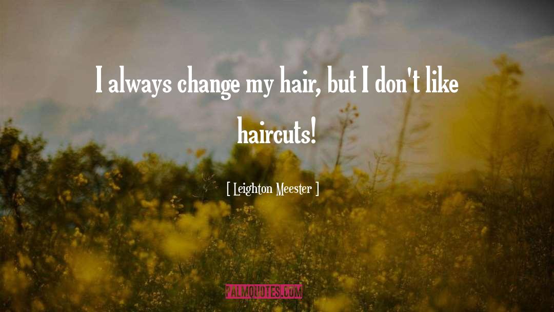 Haircuts quotes by Leighton Meester