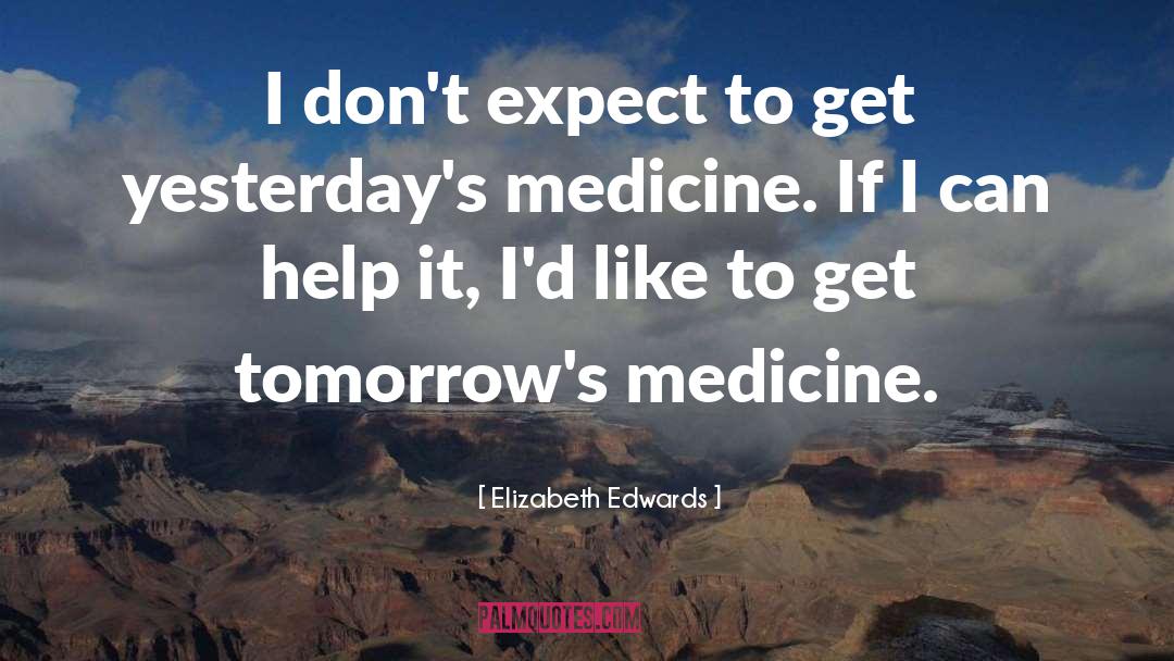 Haldol Medicine quotes by Elizabeth Edwards