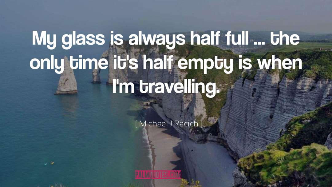 Half Full quotes by Michael J Racich