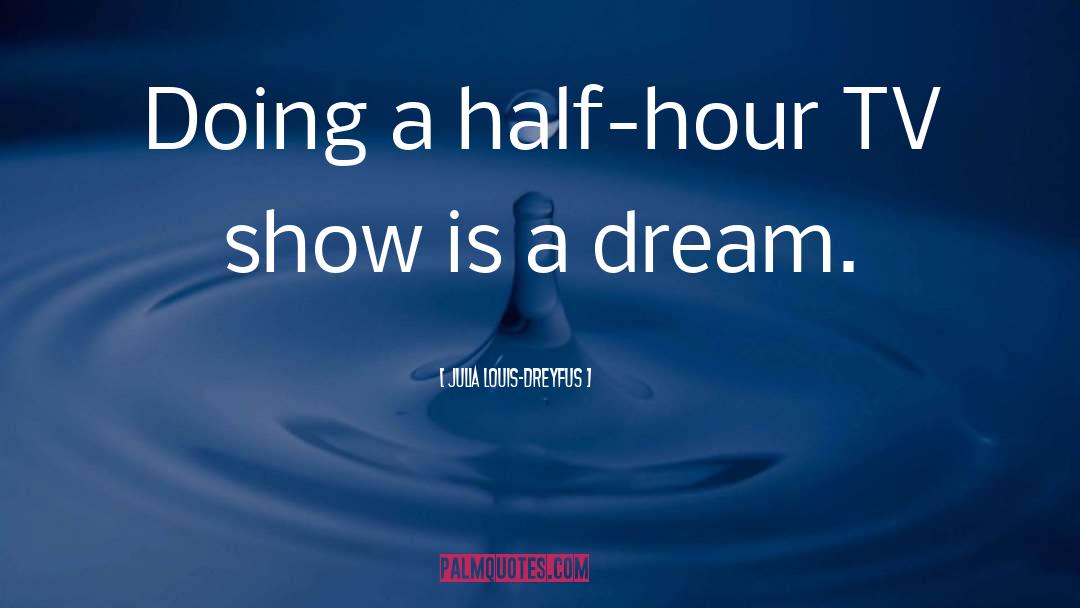 Half Hours quotes by Julia Louis-Dreyfus