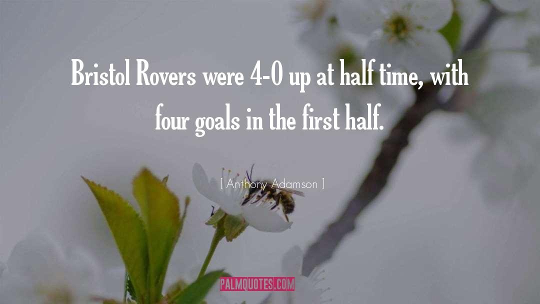Half Time quotes by Anthony Adamson