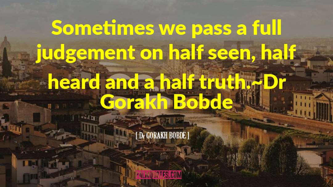 Half Truth quotes by Dr GORAKH BOBDE