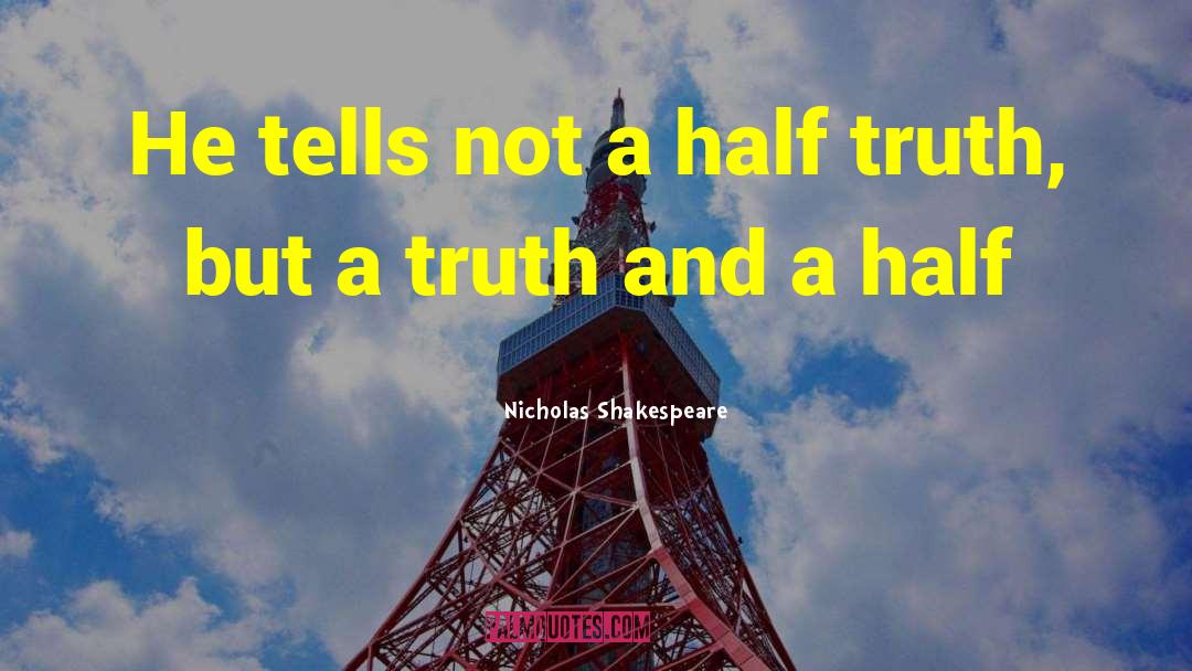 Half Truth quotes by Nicholas Shakespeare