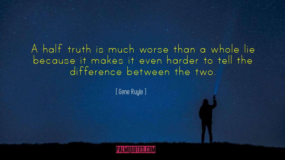 Half Truth quotes by Gene Ruyle