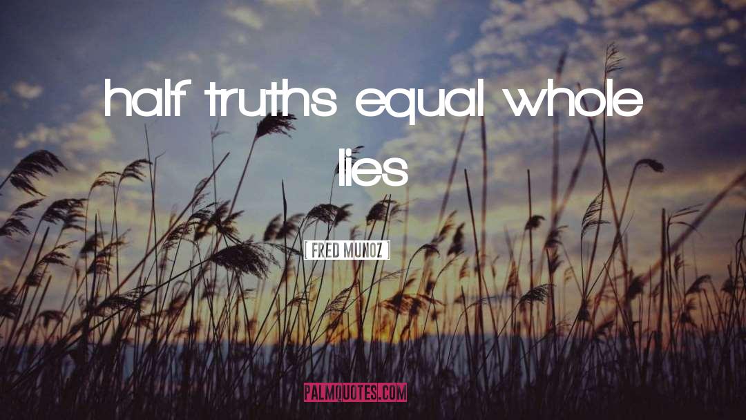 Half Truths quotes by Fred Munoz