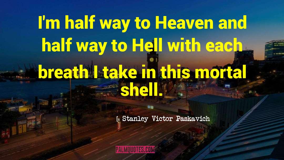 Half Way quotes by Stanley Victor Paskavich