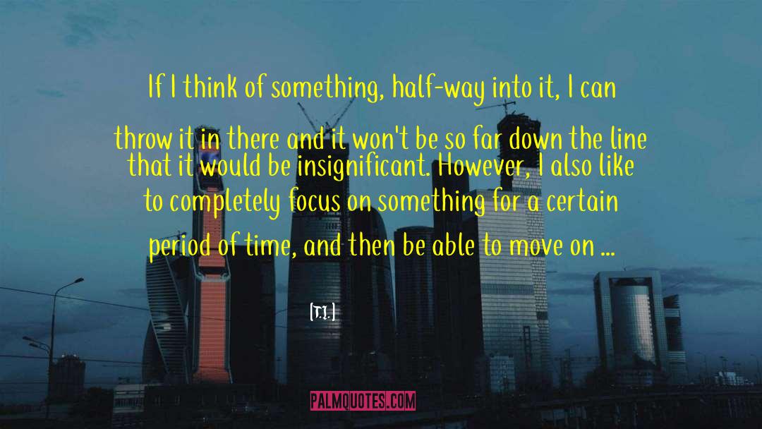 Half Way quotes by T.I.