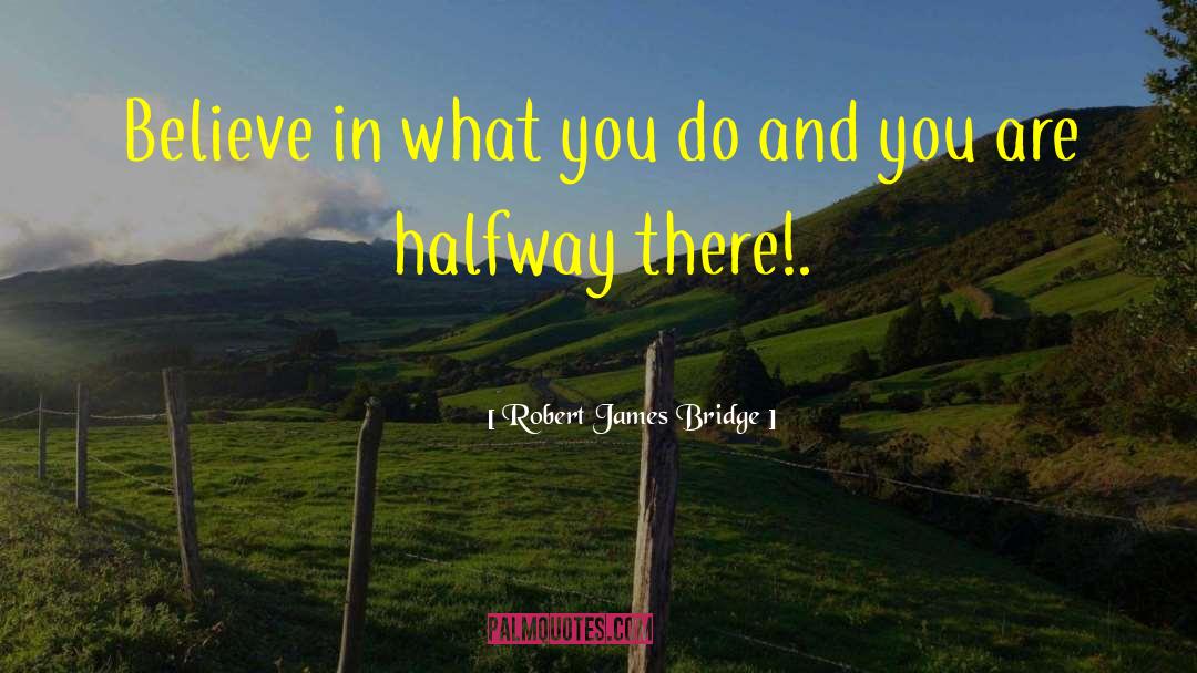 Halfway There quotes by Robert James Bridge