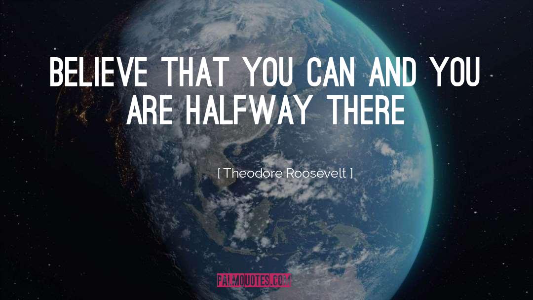 Halfway There quotes by Theodore Roosevelt