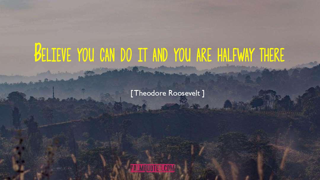 Halfway There quotes by Theodore Roosevelt