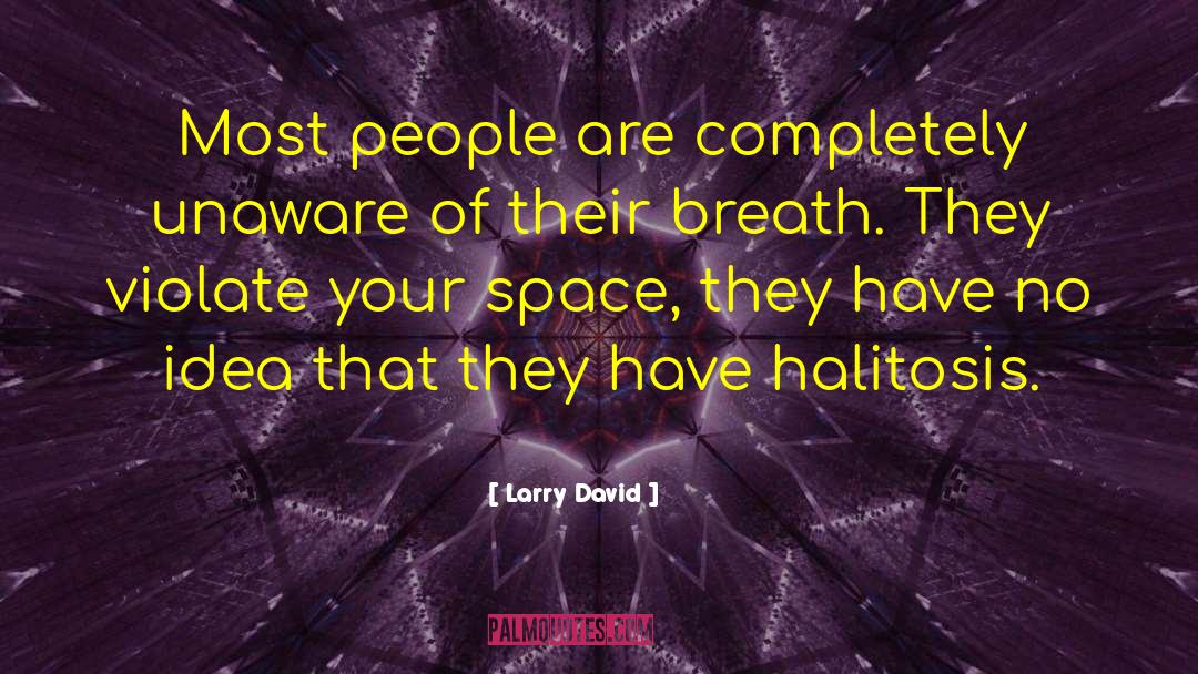 Halitosis quotes by Larry David