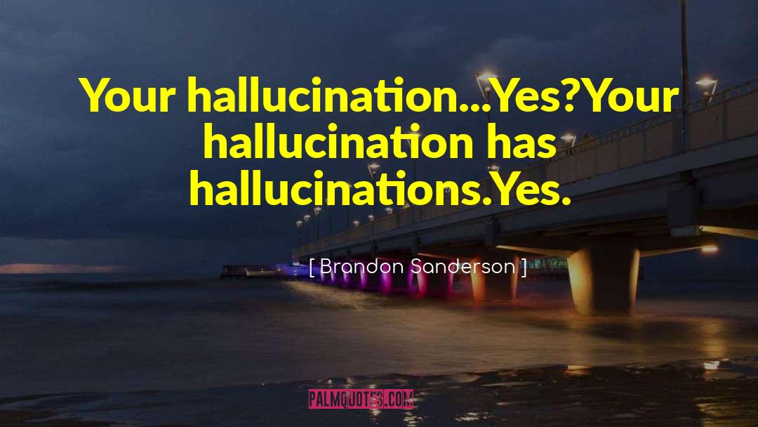 Hallucination quotes by Brandon Sanderson