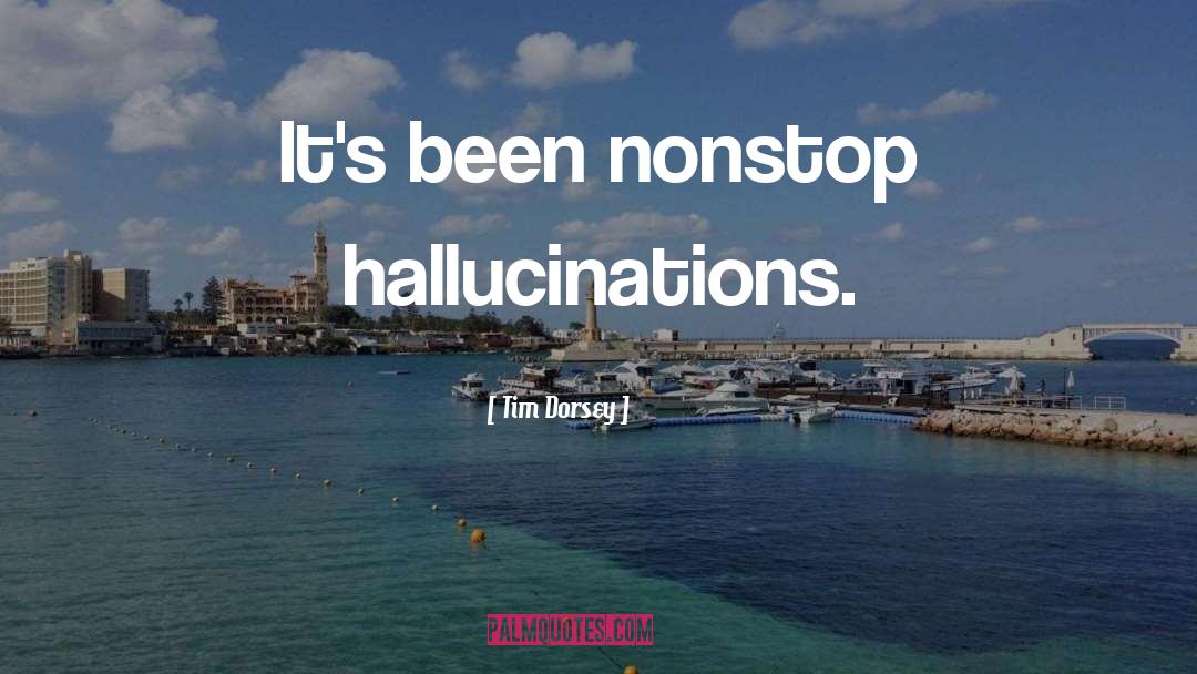 Hallucinations quotes by Tim Dorsey