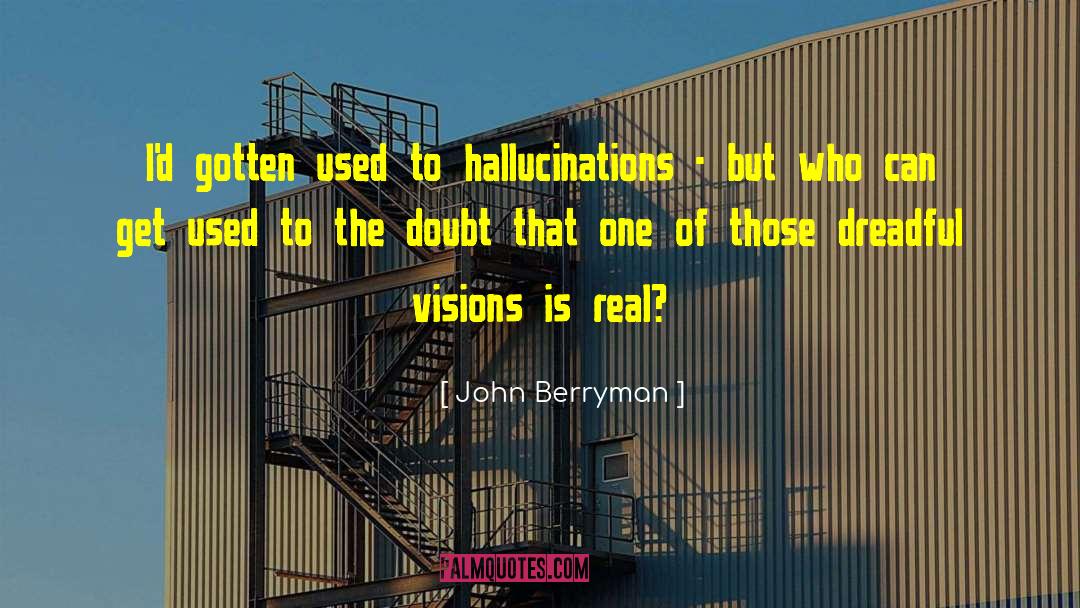 Hallucinations quotes by John Berryman