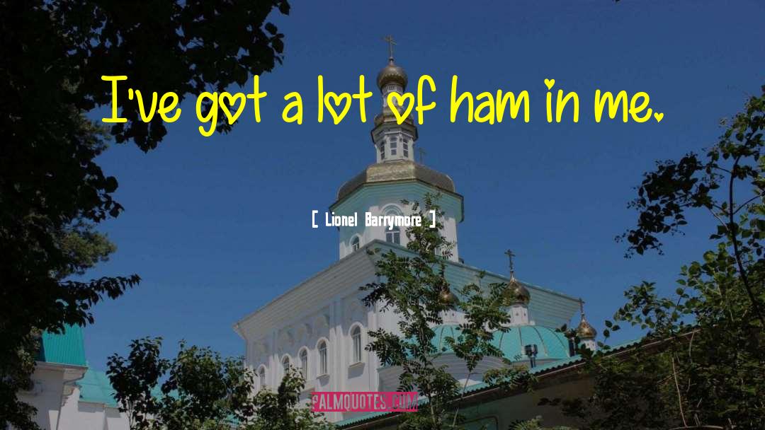 Ham quotes by Lionel Barrymore