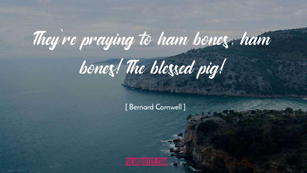 Ham quotes by Bernard Cornwell