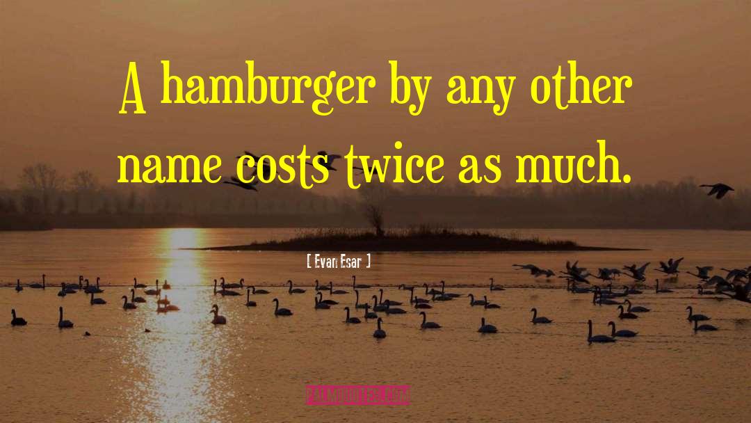 Hamburgers quotes by Evan Esar