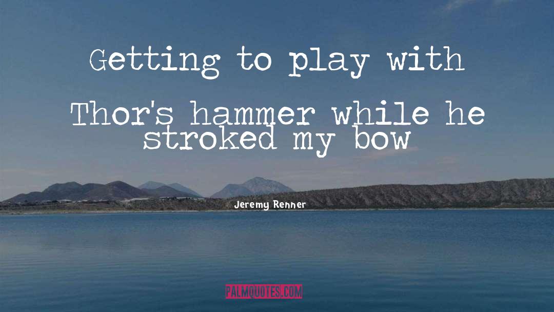 Hammers quotes by Jeremy Renner