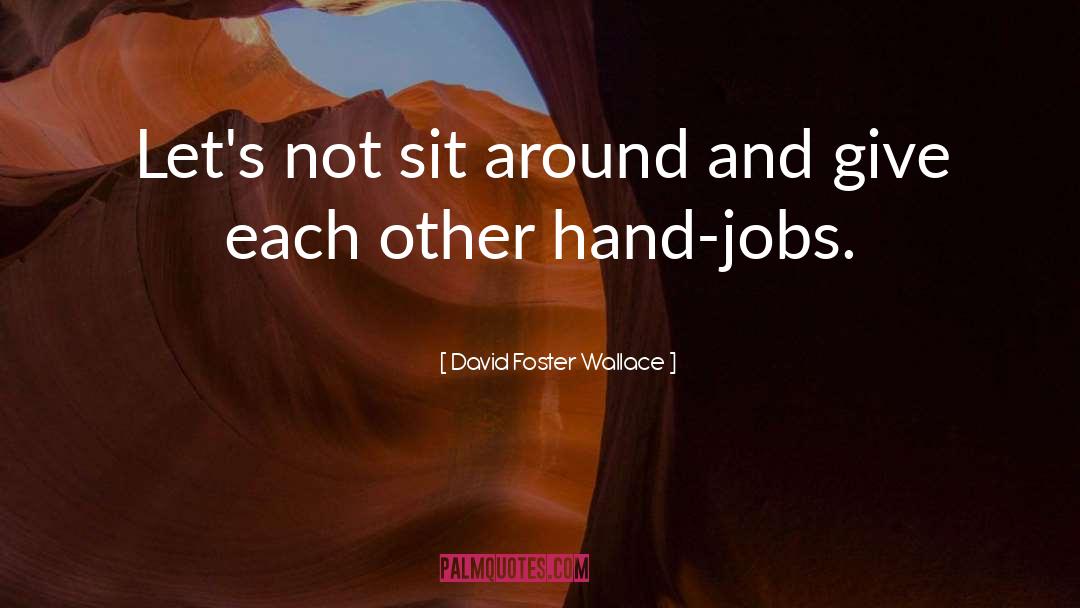 Hand Jobs quotes by David Foster Wallace