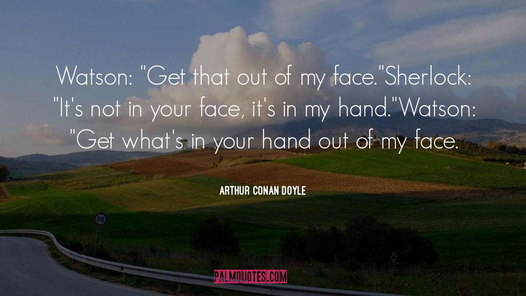 Hand Out quotes by Arthur Conan Doyle