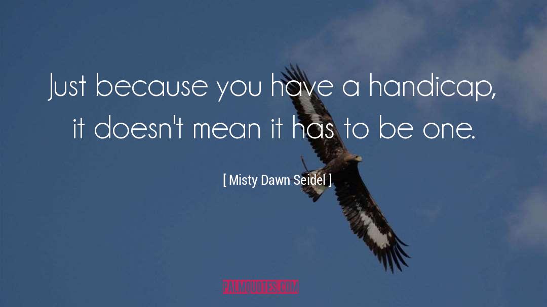 Handicap quotes by Misty Dawn Seidel