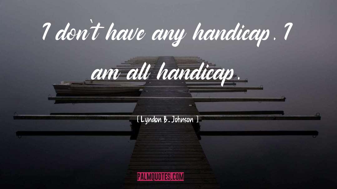 Handicap quotes by Lyndon B. Johnson