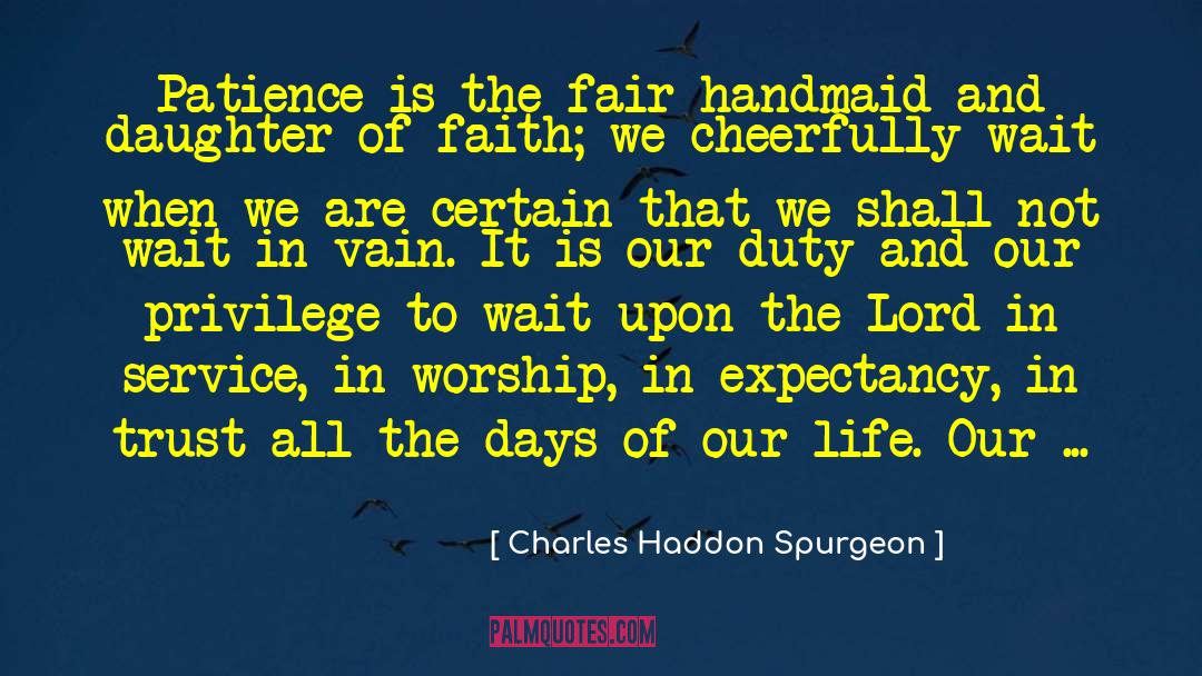 Handmaid quotes by Charles Haddon Spurgeon