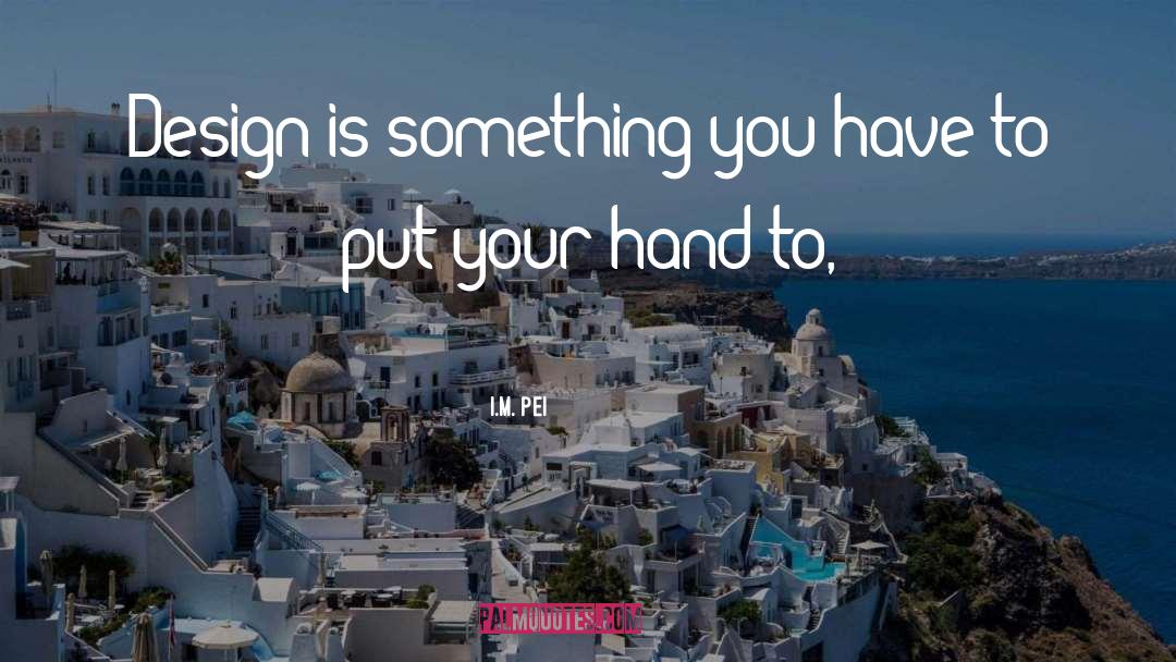 Hands quotes by I.M. Pei
