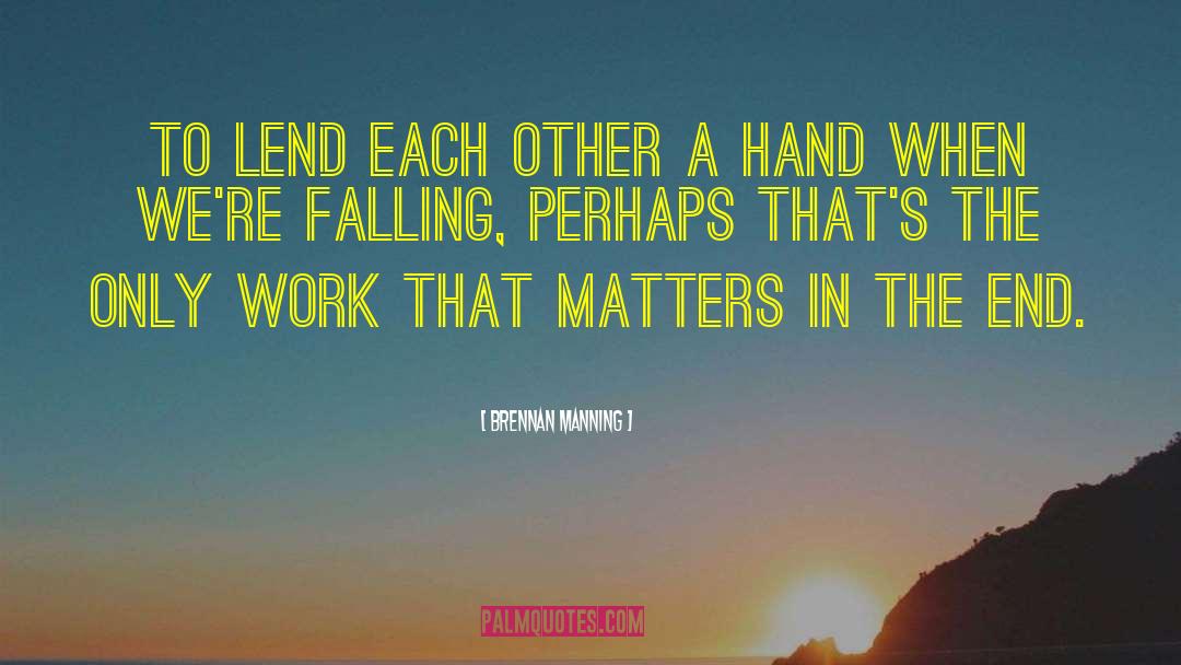 Hands That Work quotes by Brennan Manning