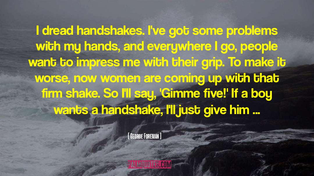 Handshakes quotes by George Foreman