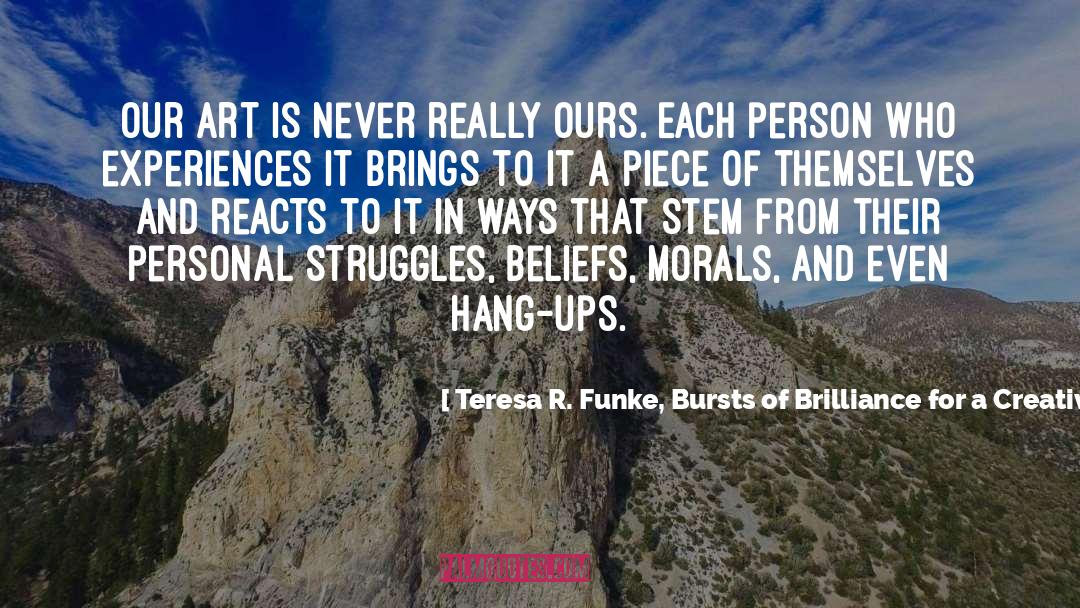 Hang Ups quotes by Teresa R. Funke, Bursts Of Brilliance For A Creative Life Blog
