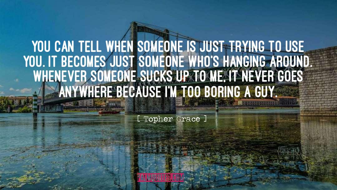 Hanging Around quotes by Topher Grace