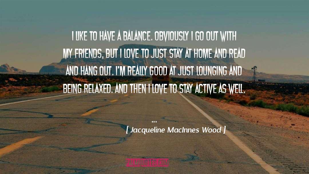 Hanging Out With Friends quotes by Jacqueline MacInnes Wood