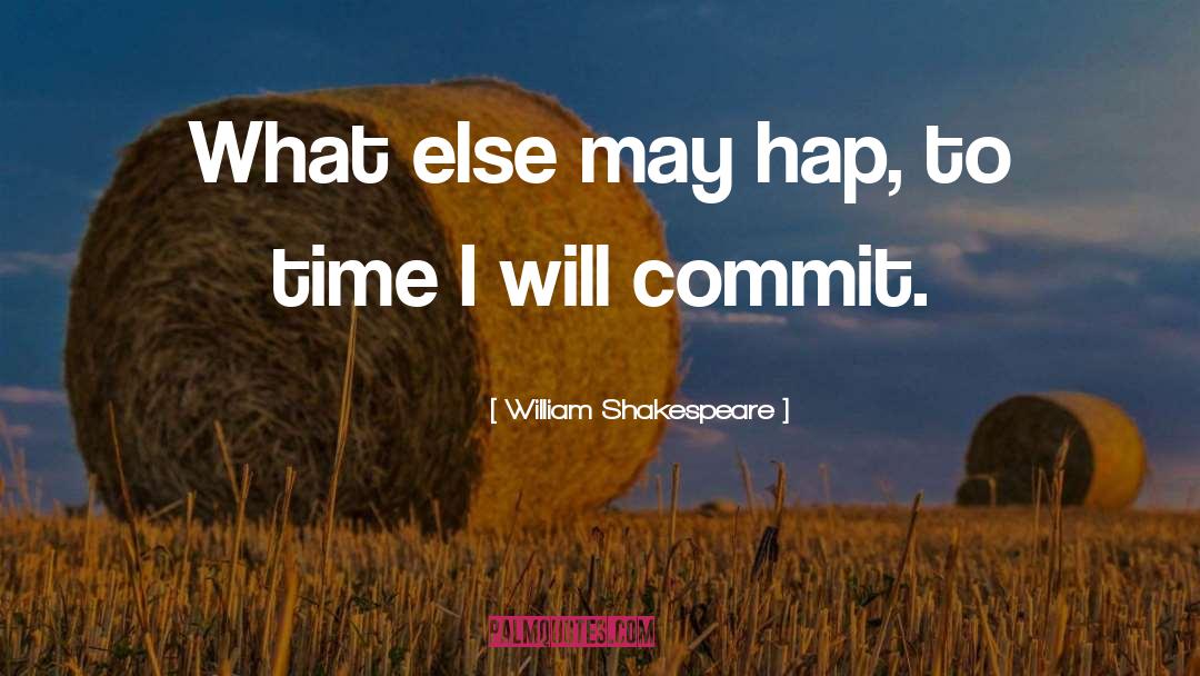 Hap quotes by William Shakespeare