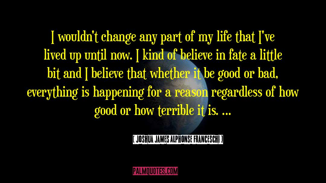 Happening For A Reason quotes by Joshua James Alphonse Franceschi