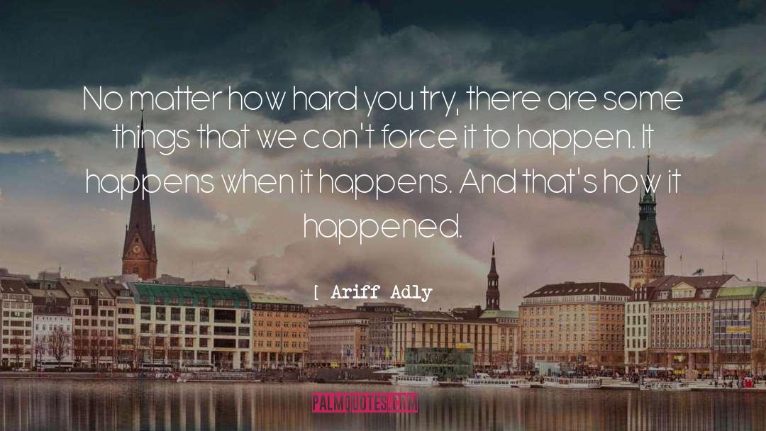 Happens And Happened quotes by Ariff Adly