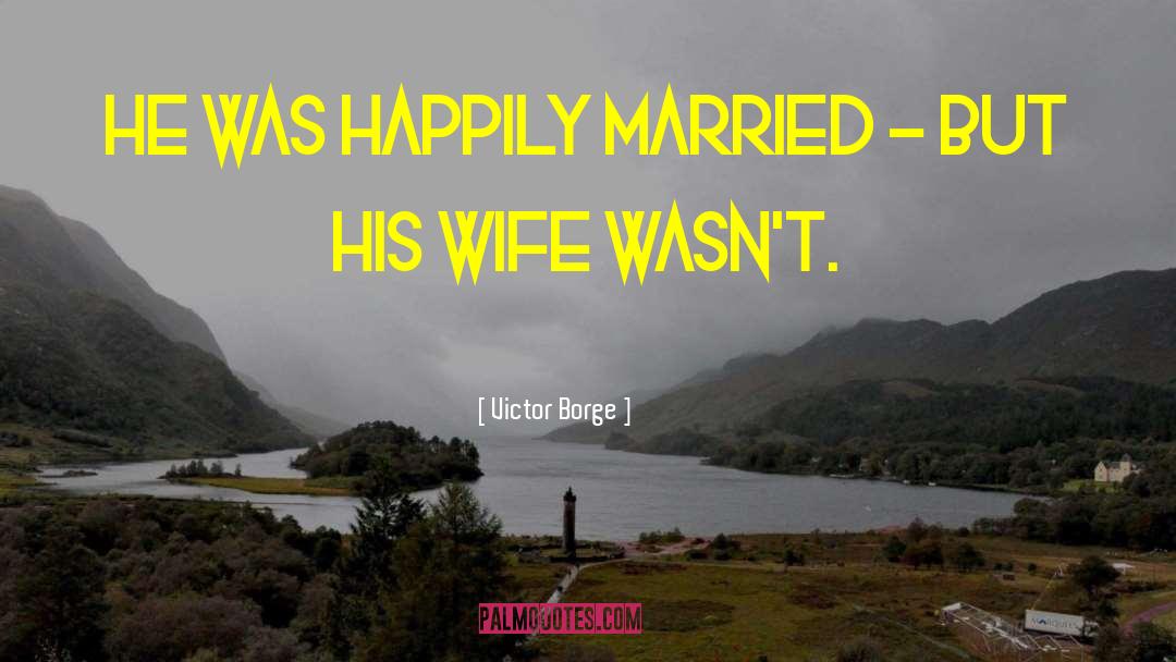 Happily Married quotes by Victor Borge