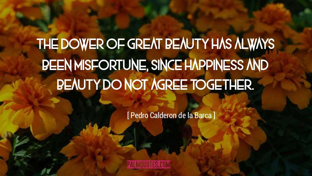 Happiness And Beauty quotes by Pedro Calderon De La Barca
