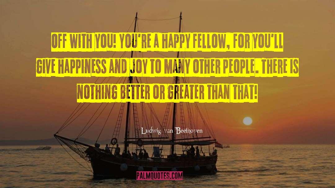 Happiness And Joy quotes by Ludwig Van Beethoven