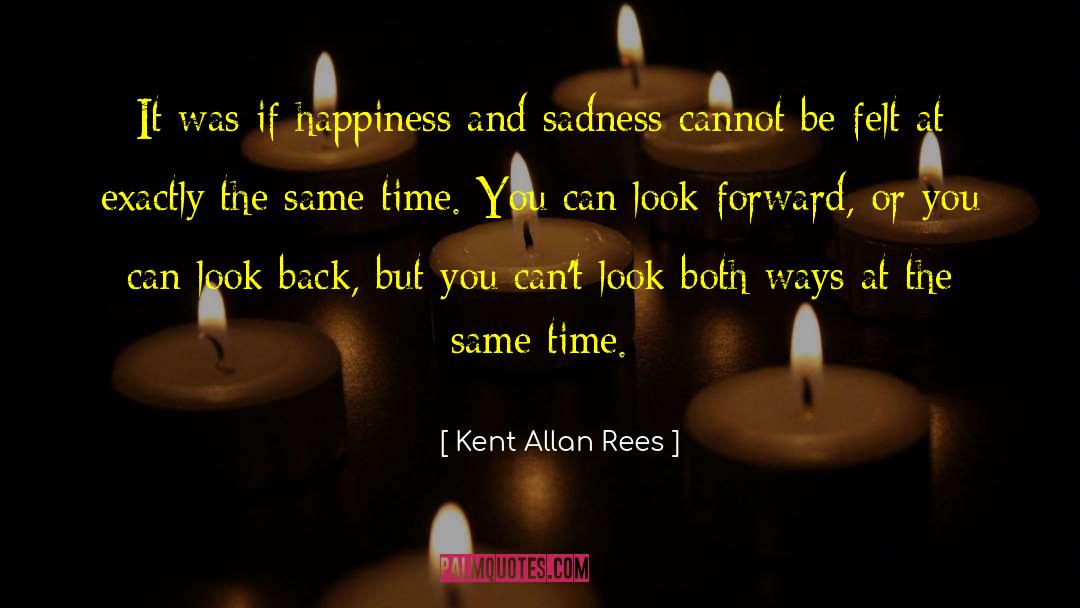 Happiness And Sadness quotes by Kent Allan Rees