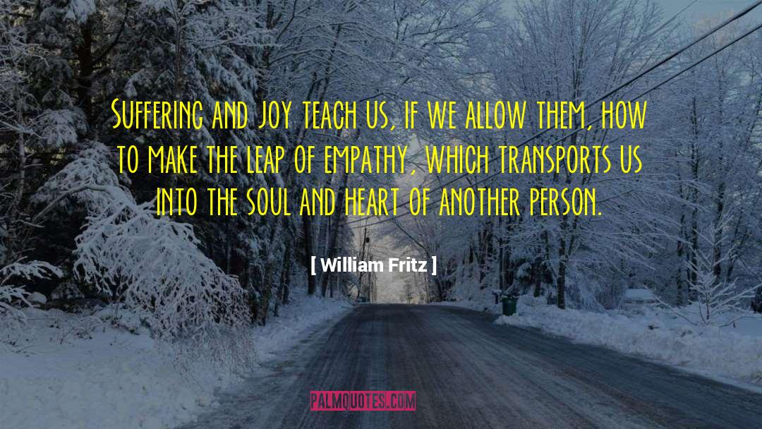 Happiness Empathy Joy quotes by William Fritz