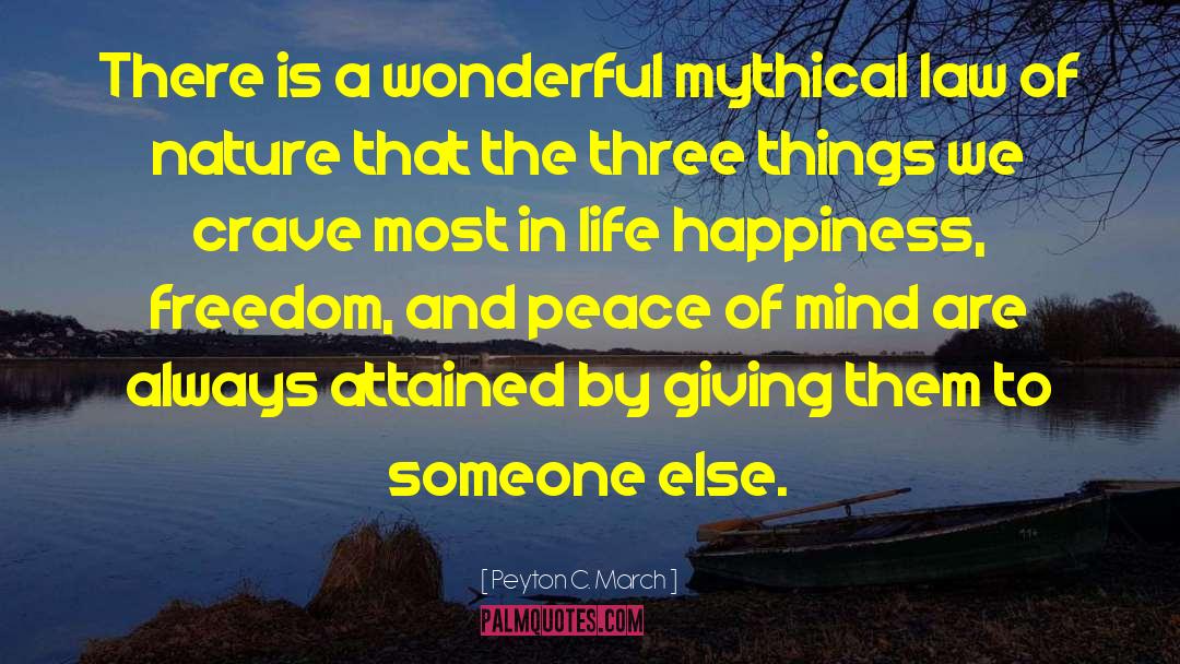 Happiness Freedom And Peace Of Mind quotes by Peyton C. March