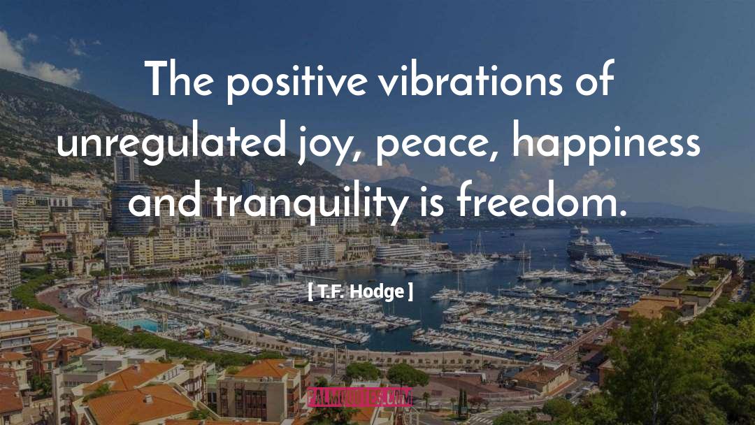 Happiness Freedom And Peace Of Mind quotes by T.F. Hodge