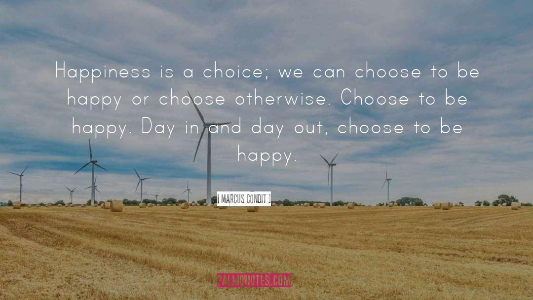 Happiness Is A Choice quotes by Marcus Condit