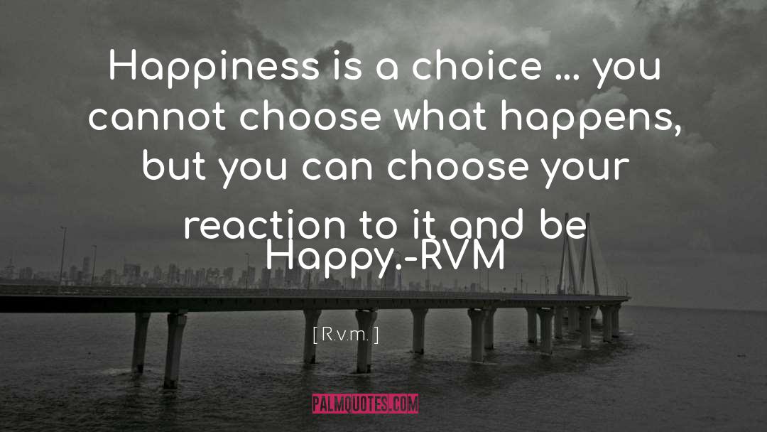 Happiness Is A Choice quotes by R.v.m.