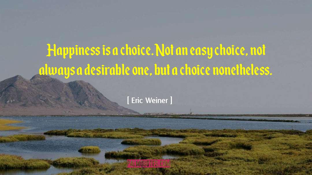 Happiness Is A Choice quotes by Eric Weiner